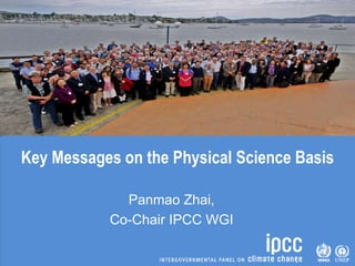 Key Messages on the Physical Science Basis
Panmao Zhai,
Co-Chair IPCC WGI
 