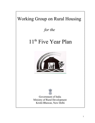 Working Group on Rural Housing
for the
11th
Five Year Plan
Government of India
Ministry of Rural Development
Krishi Bhawan, New Delhi
1
 