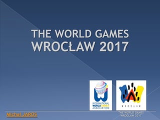 THE WORLD GAMES WROCŁAW 2017 THE WORLD GAMES WROCŁAW 2017 Michał JAROS 
