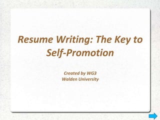 Resume Writing: The Key to
Self-Promotion
Created by WG3
Walden University
 