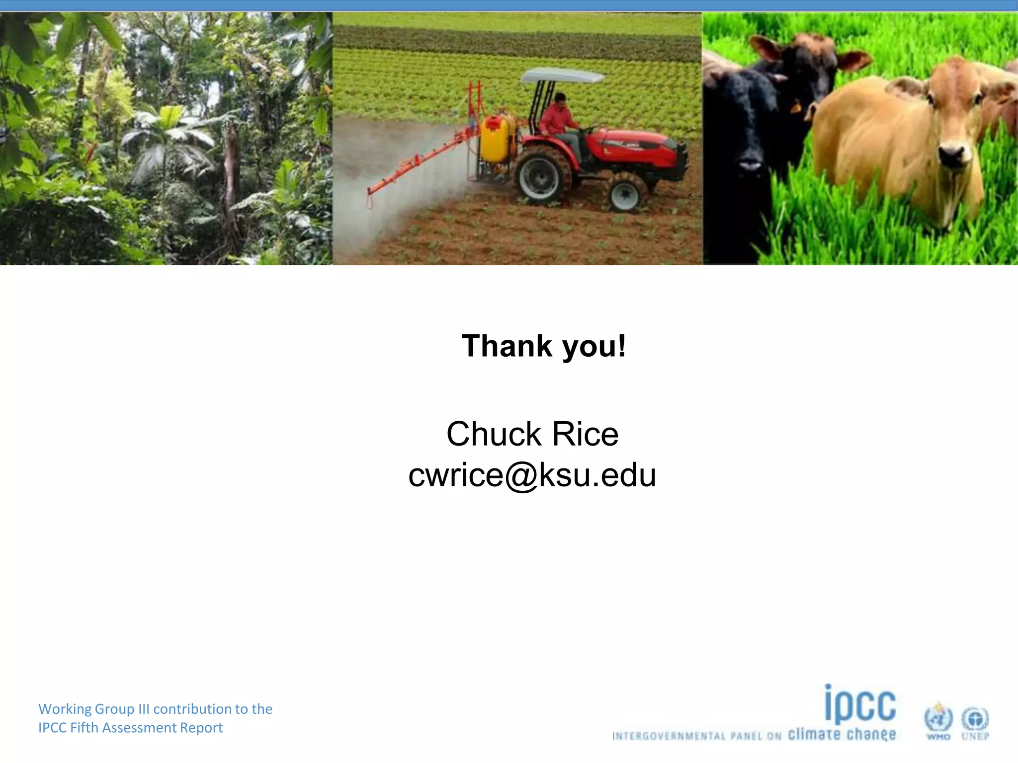Working Group III contribution to the
IPCC Fifth Assessment Report
Thank you!
Chuck Rice
cwrice@ksu.edu
 
