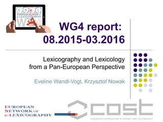 WG4 report:
08.2015-03.2016
Lexicography and Lexicology
from a Pan-European Perspective
Eveline Wandl-Vogt, Krzysztof Nowak
 