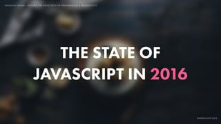 IDIOMATIC EMBER – FINDING THE SWEET SPOT OF PERFORMANCE & PRODUCTIVITY
EMBERCONF 2016
THE STATE OF
JAVASCRIPT IN 2016
 