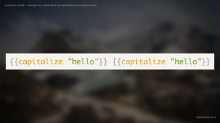 IDIOMATIC EMBER – FINDING THE SWEET SPOT OF PERFORMANCE & PRODUCTIVITY
EMBERCONF 2016
{{capitalize "hello"}} {{capitalize "hello"}}
 