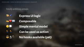 IDIOMATIC EMBER – FINDING THE SWEET SPOT OF PERFORMANCE & PRODUCTIVITY
EMBERCONF 2016
🎨🖌 Express UI logic
✍❤📖 Composable
😶💭 Simple mental model
🏃 🏃 Can be used as action
🕵🔬🔍 No hooks available (yet)
Totally arbitrary emojis
 