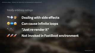 IDIOMATIC EMBER – FINDING THE SWEET SPOT OF PERFORMANCE & PRODUCTIVITY
EMBERCONF 2016
🐘💨🙊 Dealing with side eﬀects
😭➿😱 Can cause inﬁnite loops
🔨🔨 "Just re-render it"
🚀🚀🚀 Not invoked in FastBoot environment
Totally arbitrary ratings
 