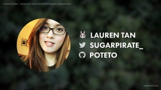 IDIOMATIC EMBER – FINDING THE SWEET SPOT OF PERFORMANCE & PRODUCTIVITY
EMBERCONF 2016
🐰 LAUREN TAN
SUGARPIRATE_
POTETO
 