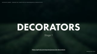 IDIOMATIC EMBER – FINDING THE SWEET SPOT OF PERFORMANCE & PRODUCTIVITY
EMBERCONF 2016
DECORATORS
Stage 1
https://github.com/wycats/javascript-decorators
 