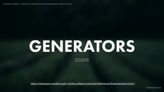 IDIOMATIC EMBER – FINDING THE SWEET SPOT OF PERFORMANCE & PRODUCTIVITY
EMBERCONF 2016
GENERATORS
ES2015
https://developer.mozilla.org/en-US/docs/Web/JavaScript/Reference/Statements/function*
 