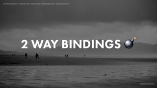 IDIOMATIC EMBER – FINDING THE SWEET SPOT OF PERFORMANCE & PRODUCTIVITY
EMBERCONF 2016
2 WAY BINDINGS 💣
 