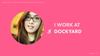 IDIOMATIC EMBER – FINDING THE SWEET SPOT OF PERFORMANCE & PRODUCTIVITY
EMBERCONF 2016
I WORK AT
DOCKYARD
 