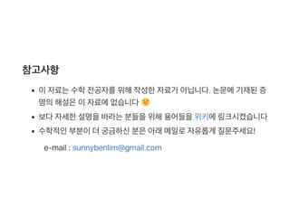 참고사항
이자료는수학전공자를위해작성한자료가 아닙니다. 논문에기재된증
명의해설은이자료에없습니다
보다자세한설명을바라는분들을위해용어들을위키에링크시켰습니다
수학적인부분이더궁금하신분은아래메일로자유롭게 질문주세요!
e‑mail : sunnybenlim@gmail.com
 