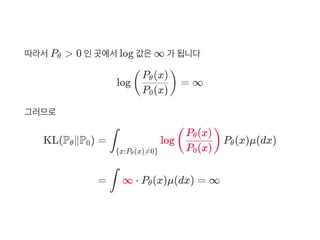 따라서P > 0 인곳에서log 값은∞ 가 됩니다
log = ∞
그러므로
θ
(
P (x)0
P (x)θ
)
KL(P ∥P )θ 0 = log P (x)μ(dx)∫
{x:P (x)≠0}θ
(
P (x)0
P (x)θ
) θ
= ∞ ⋅ P (x)μ(dx) = ∞∫ θ
 