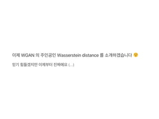 이제WGAN 의주인공인Wasserstein distance 를소개하겠습니다
믿기 힘들겠지만이제부터진짜에요(...)
 