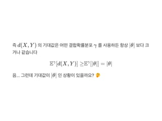 즉d(X, Y ) 의기대값은어떤결합확률분포γ 를사용하든항상∣θ∣ 보다크
거나같습니다
E [d(X, Y )] ≥E [∣θ∣] = ∣θ∣
음... 그런데기대값이∣θ∣ 인상황이있을까요?
γ γ
 