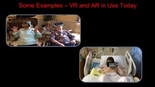 Some Examples – VR and AR in Use Today
 