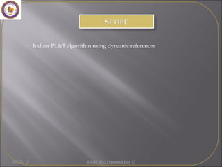 07/22/15 ICGST 2012 Presented July 17
• Indoor PL&T algorithm using dynamic references
 