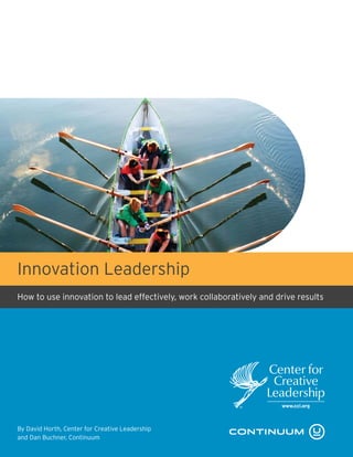 © 2009 Center for Creative Leadership. All rights reserved. 1
How to use innovation to lead effectively, work collaboratively and drive results
By David Horth, Center for Creative Leadership
and Dan Buchner, Continuum
Innovation Leadership
 