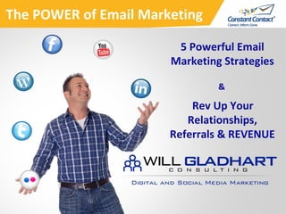The POWER of Email Marketing

                        5 Powerful Email
                       Marketing Strategies

                                &

                           Rev Up Your
                          Relationships,
                       Referrals & REVENUE




                                              1
 