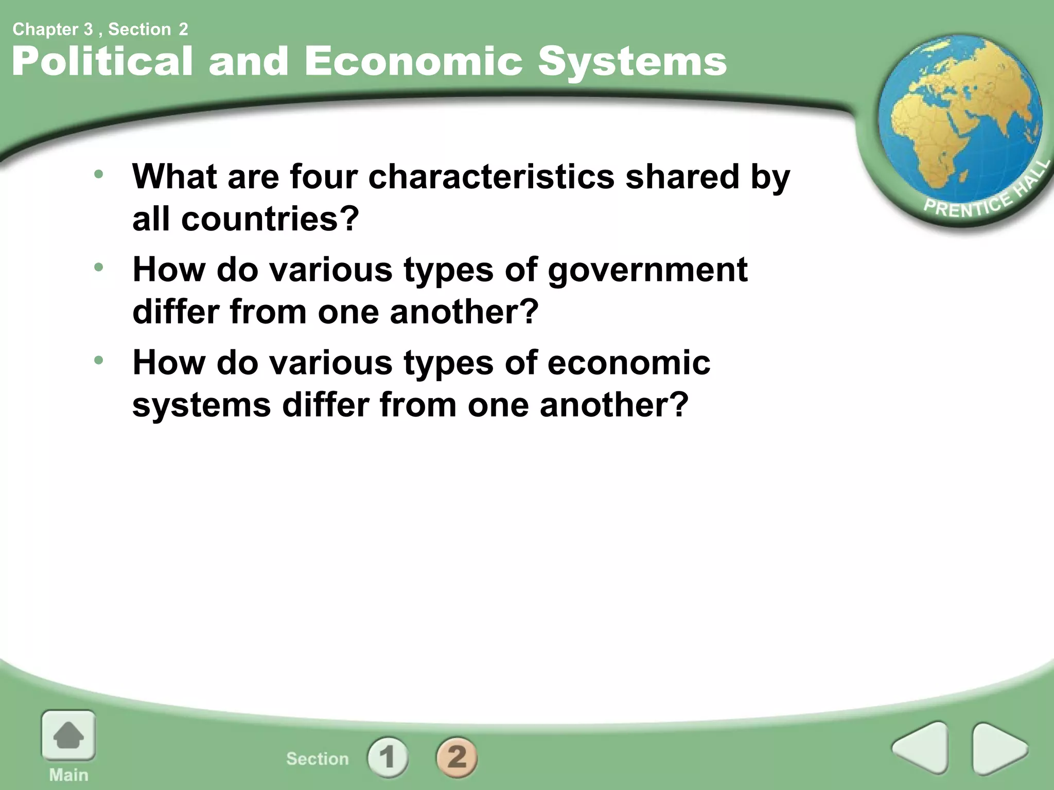 Chapter 3 , Section 2

Political and Economic Systems

         • What are four characteristics shared by
           all countries?
         • How do various types of government
           differ from one another?
         • How do various types of economic
           systems differ from one another?
 