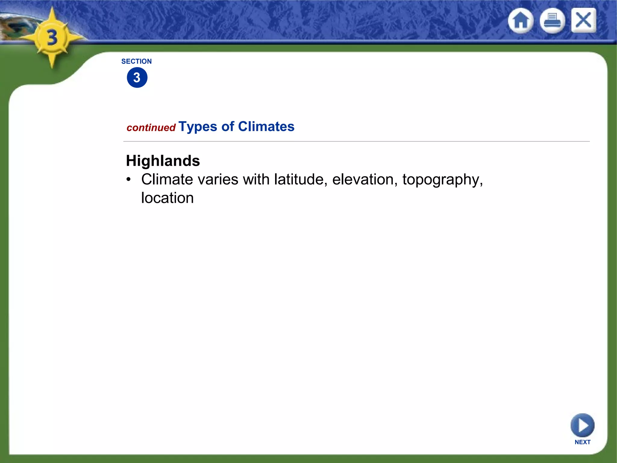 NEXT
SECTION
3
Highlands
• Climate varies with latitude, elevation, topography,
location
continued Types of Climates
 