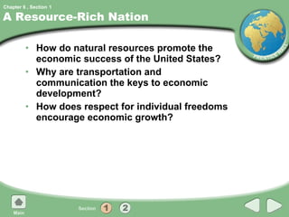 A Resource-Rich Nation How do natural resources promote the economic success of the United States? Why are transportation and communication the keys to economic development? How does respect for individual freedoms encourage economic growth? 1 