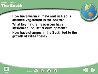 The South How have warm climate and rich soils affected vegetation in the South? What key natural resources have influenced industrial development? How have changes in the South led to the growth of cities there? 2 