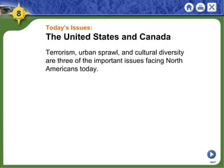 Today’s Issues:
The United States and Canada
Terrorism, urban sprawl, and cultural diversity
are three of the important issues facing North
Americans today.
NEXT
 