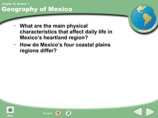 Geography of Mexico What are the main physical characteristics that affect daily life in Mexico’s heartland region? How do Mexico’s four coastal plains regions differ? 1 