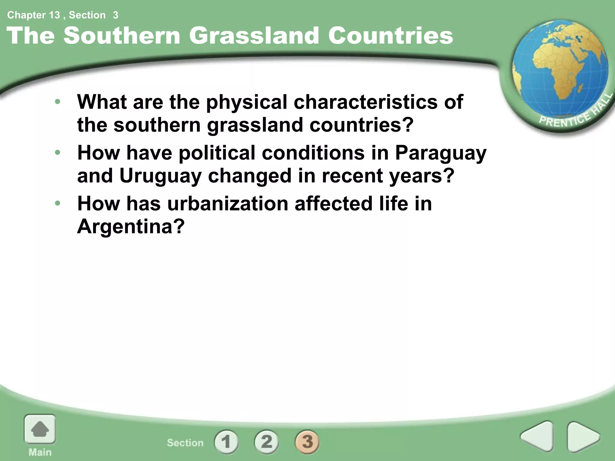 The Southern Grassland Countries What are the physical characteristics of the southern grassland countries? How have political conditions in Paraguay and Uruguay changed in recent years? How has urbanization affected life in Argentina? 3 