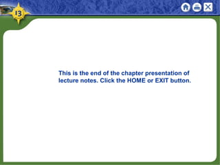 This is the end of the chapter presentation of
lecture notes. Click the HOME or EXIT button.
 