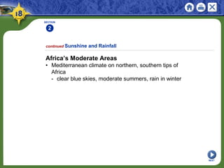 SECTION
2
NEXT
Africa’s Moderate Areas
• Mediterranean climate on northern, southern tips of
Africa
- clear blue skies, moderate summers, rain in winter
continued Sunshine and Rainfall
 