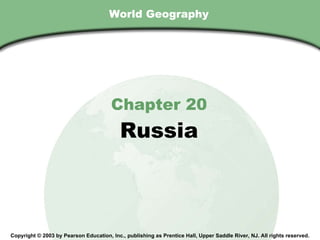 World Geography Chapter 20 Russia Copyright © 2003 by Pearson Education, Inc., publishing as Prentice Hall, Upper Saddle River, NJ. All rights reserved. 