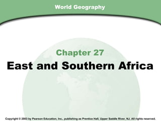 World Geography Chapter 27 East and Southern Africa Copyright © 2003 by Pearson Education, Inc., publishing as Prentice Hall, Upper Saddle River, NJ. All rights reserved. 