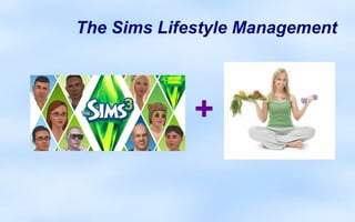 The Sims Lifestyle Management




             +
 