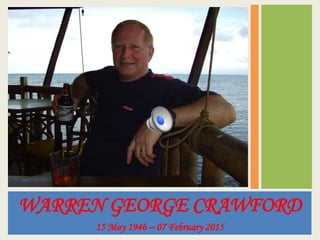 WARREN GEORGE CRAWFORD
15 May 1946 – 07 February 2015
 