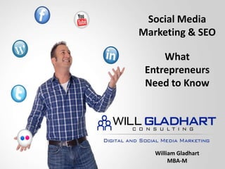Social Media Marketing & SEO What Entrepreneurs Need to Know William Gladhart MBA-M 