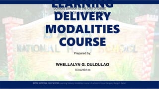 Schools Division of the City of Batac
BATAC NATIONAL HIGH SCHOOL
LEARNING
DELIVERY
MODALITIES
COURSE
Prepared by:
WHELLALYN G. DULDULAO
TEACHER III
BATAC NATIONAL HIGH SCHOOL Learning Delivery Modalities Course 2 A school in Focus: Bangon, Bungon, Batac!
 