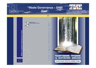 “Waste Governance – ENPI
                                                     Project Implemented by Eptisa,
Project Financed by the
European Union
                                   East”             Fichtner, Project Mgmt, Planmiljo,
                                                     RECC and Wasteaware
                                       39
 
