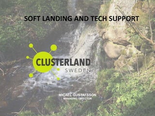 SOFT LANDING AND TECH SUPPORT 
MICAEL GUSTAFSSON 
MANAGING DIRECTOR 
 