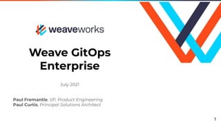 Weave GitOps
Enterprise
July 2021
Paul Fremantle, VP, Product Engineering
Paul Curtis, Principal Solutions Architect
1
 