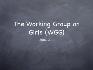 The Working Group on
    Girls (WGG)
       2010-2011
 