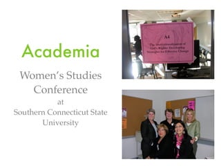 Academia
 Women’s Studies
   Conference
           at
Southern Connecticut State
       University
 