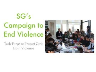 SG’s
Campaign to
End Violence
Task Force to Protect Girls
      from Violence
 
