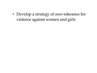 • Develop a strategy of zero tolerance for
  violence against women and girls
 