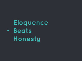 Eloquence
Beats
Honesty
 