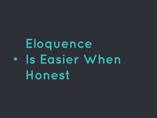 Eloquence
Is Easier When
Honest
 