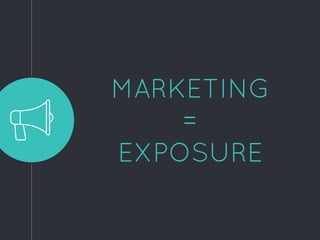 MARKETING
=
EXPOSURE
 