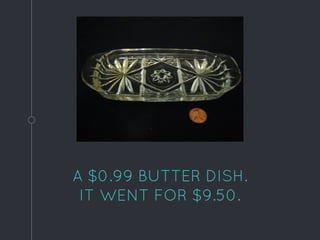 A $0.99 BUTTER DISH.
IT WENT FOR $9.50.
 