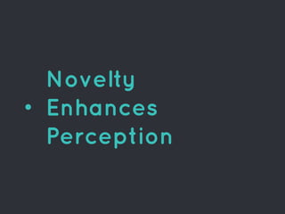 Novelty
Enhances
Perception
 